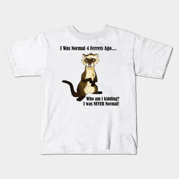 I Was Normal 4 Ferrets Ago Kids T-Shirt by creativitythings 